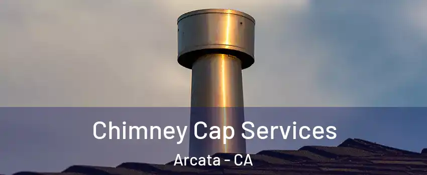  Chimney Cap Services Arcata - CA