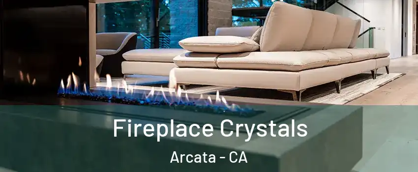  Fireplace Crystals Arcata - CA