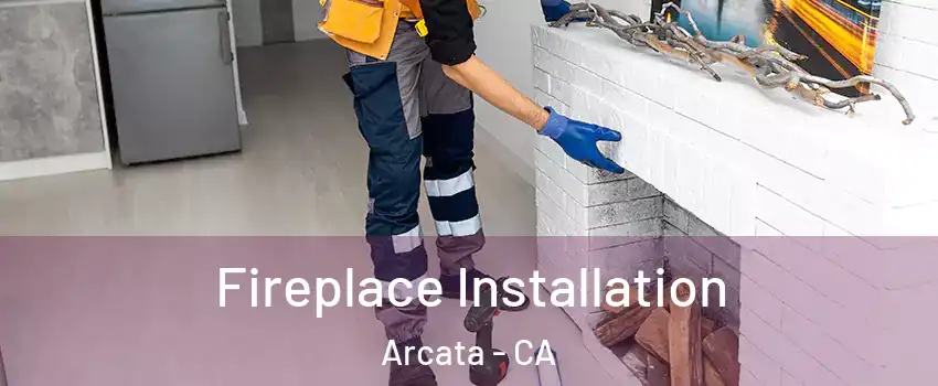  Fireplace Installation Arcata - CA