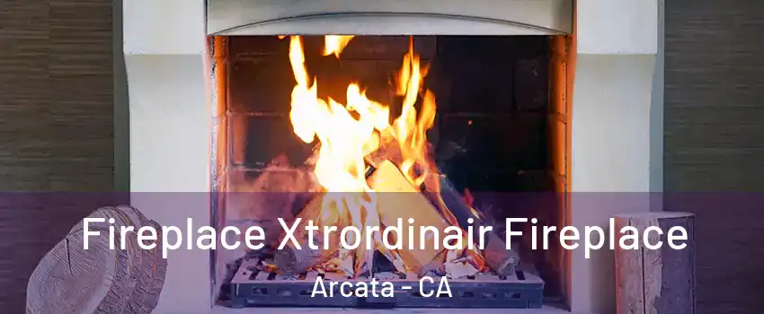  Fireplace Xtrordinair Fireplace Arcata - CA