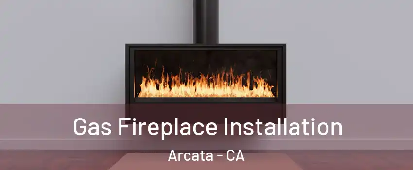  Gas Fireplace Installation Arcata - CA