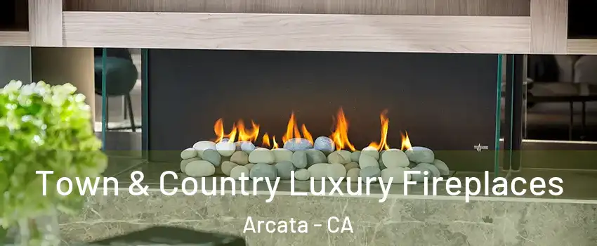  Town & Country Luxury Fireplaces Arcata - CA